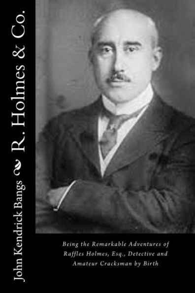 R. Holmes & Co.: Being the Remarkable Adventures of Raffles Holmes, Esq., Detective and Amateur Cracksman by Birth