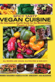 Title: Spicy Tasty Vegan Cuisine: An Informative Health Guide For The Melaninated (People Of Color) (Color), Author: Gregory Joe Bledsoe