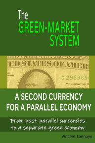 Title: The Green-Market System: A Second Currency for a Parallel Economy, Author: Vincent Lannoye