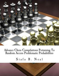 Title: Advance Chess Compilations Pertaining To Random Access Problematic Probabilities: The Synthesis Postulates of the Hybridization Polymerization of Matrix Poly-Plextics Informatics, Author: Siafa B Neal