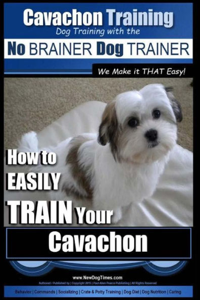 Cavachon Training Dog Training with the No BRAINER Dog TRAINER ~ We Make it THAT Easy!: How to EASILY TRAIN Your Cavachon