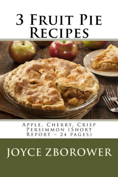 3 Fruit Pie Recipes: Apple, Cherry, Crisp Persimmon (Short Report - 24 pages)