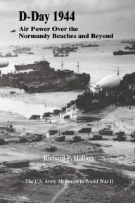 Title: D-Day 1944: Air Power Over the Normandy Beaches and Beyond, Author: Richard P Hallion Dr