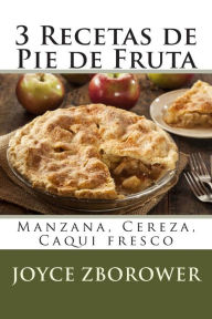 Title: 3 Recetas de Pie de Fruta: Manzana, Cereza, Caqui fresco, Author: M Angelica Brunell S