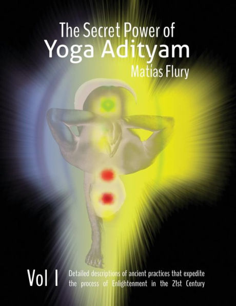 The Secret Power of Yoga Adityam: The detailed description of lost Ancient Practices that expedite the process of Enlightenment in the 21st Century