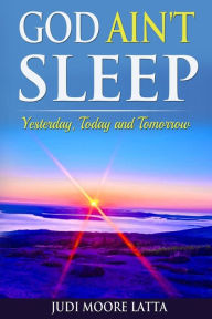 Title: God Ain't Sleep: Yesterday, Today and Tomorrow, Author: Judi Moore Latta