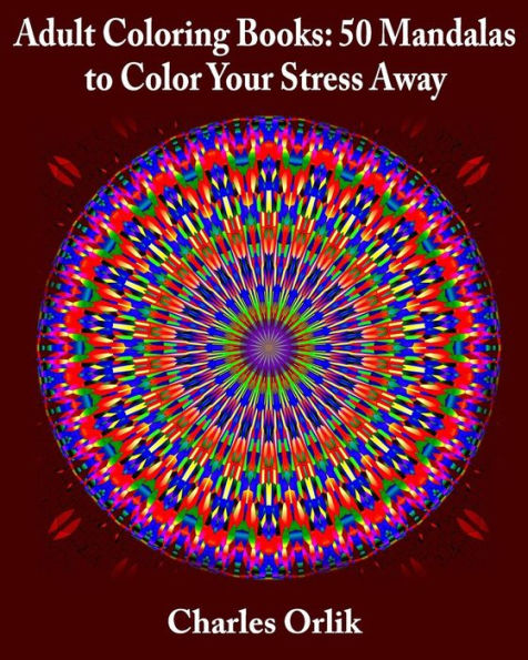 Adult Coloring Books: 50 Mandalas To Color Your Stress Away