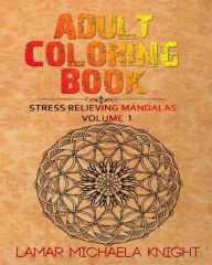 Title: Adult Coloring Book: Stress Relieving Mandalas, Author: Lamar Michaela Knight