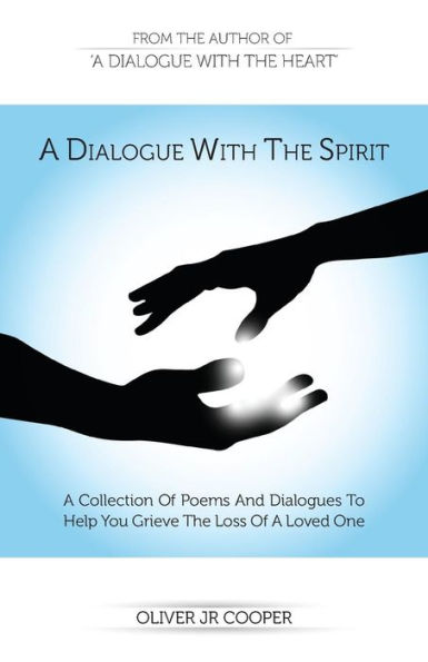 A Dialogue With The Spirit: A Collection Of Poems And Dialogues To Help You Grieve The Loss Of A Loved One