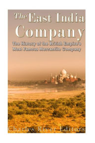 Title: The East India Company: The History of the British Empire's Most Famous Mercantile Company, Author: Charles River