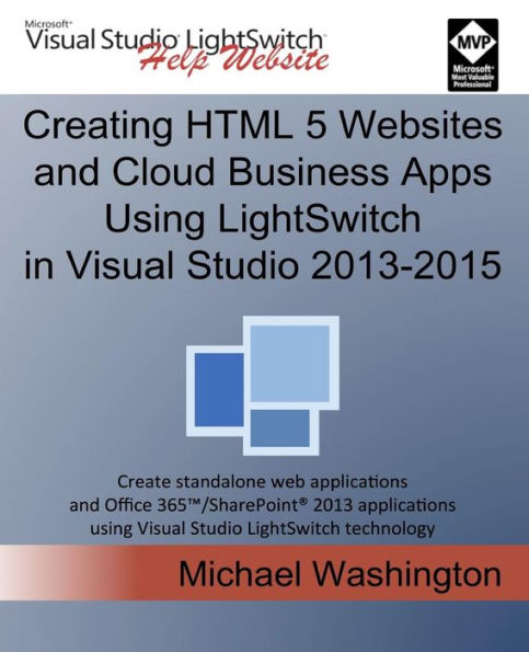 Creating HTML 5 Websites and Cloud Business Apps Using LightSwitch In Visual Studio 2013-2015: Create standalone web applications and Office 365 / SharePoint applications using Visual Studio LightSwitch technology