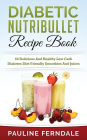 Diabetic Nutribullet Recipe Book: 60 Delicious And Healthy Low Carb Diabetes Diet Friendly Smoothies And Juices