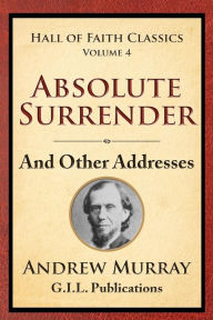 Title: Absolute Surrender: And Other Addresses, Author: Andrew Murray