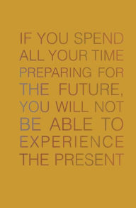 Title: If You Spend All Your Time Preparing for the Future: You Will Not be Able to Experience the Present, Author: Jenna Citrus