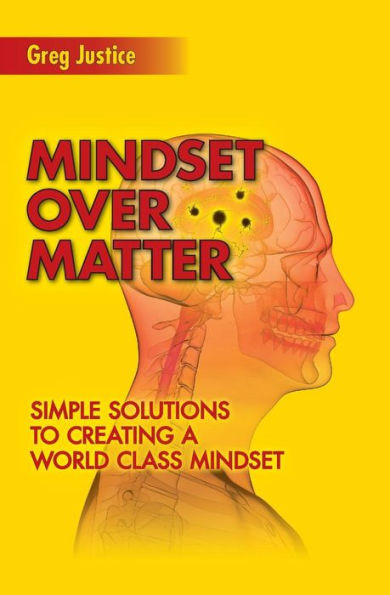 Mindset Over Matter: Simple Solutions to Creating A World Class Mindset