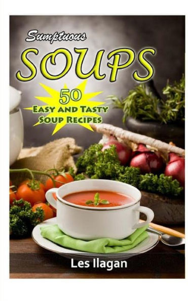 Sumptuous Soups: 50 Easy and Tasty Soup Recipes