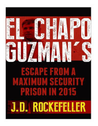 Title: El Chapo Guzman's Escape From a Maximum Security Prison in 2015, Author: J.D. Rockefeller
