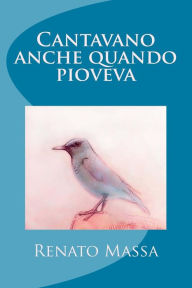 Title: Cantavano anche quando pioveva, Author: Renato Massa