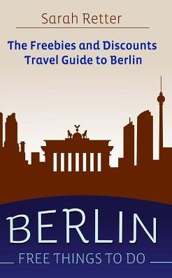 Berlin: Free Things to Do: The freebies and discounts travel guide to Berlin