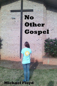 Title: No Other Gospel: Living Life God's Way, Author: Michael Floyd