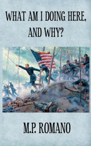 Title: What Am I Doing Here, and Why?, Author: M.P. Romano