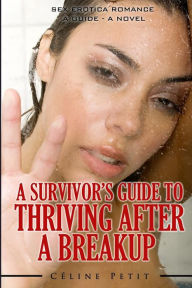 Title: A Survivor's Guide To Thriving After A Breakup: A Guide - A Novel, Author: Celine Petit