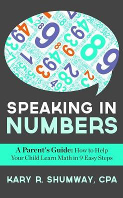 Speaking in Numbers: A Parent's Guide: How to Help Your Child Learn Math in 9 Easy Steps