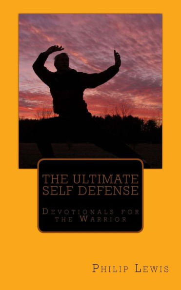 The Ultimate Self Defense: - Devotionals for the Warrior