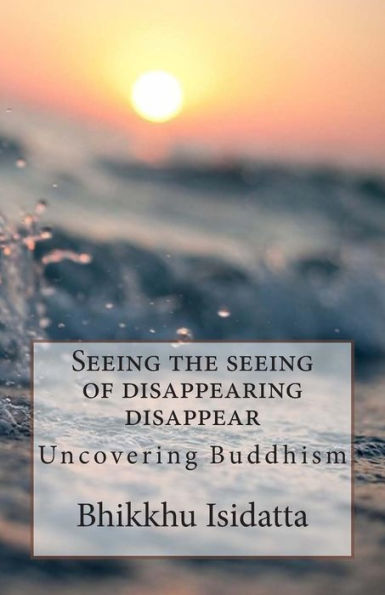 Seeing the seeing of disappearing disappear: Uncovering Buddhism