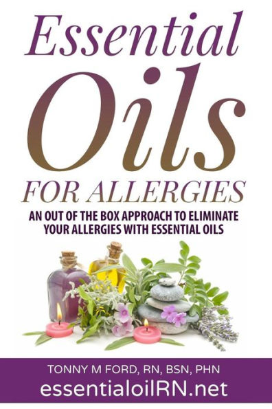 Essential Oils For Allergies: An Out of the Box Approach to eliminate your allergies with essential Oils