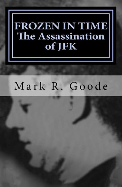 Frozen In Time: The Assassination of JFK: Critical Insights and Analysis
