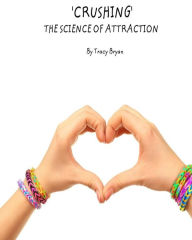 Title: 'Crushing' The Science Of Attraction, Author: Tracy Bryan