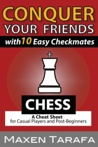 Title: Chess: Conquer your Friends with 10 Easy Checkmates: Chess Strategy for Casual Players and Post-Beginners, Author: Maxen Tarafa