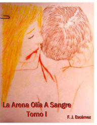 Title: La Arena Olia A Sangre Tomo I, Author: F J Escamez