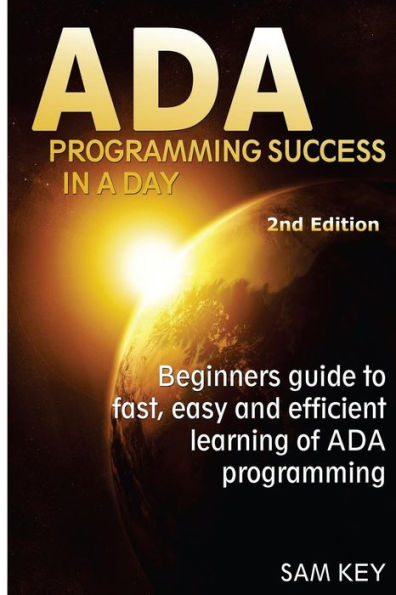 ADA Programming Success in a Day: Beginner's Guide to Fast, Easy and Efficient Learning of ADA Programming