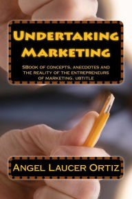 Title: Undertaking Marketing: Undertaking is learning without losing, Author: Yaribel P Martinez Laucer