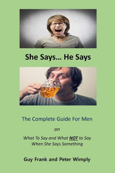 She Says... He Says: The Complete Guide For Men on What to Say and What NOT to Say When She Says Something