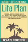 Life Plan: Freedom Lifestyle Design Guide To Get Focused With Creative Visualization, Manifestation, And Life Planning Strategies For Your Perfect Life!