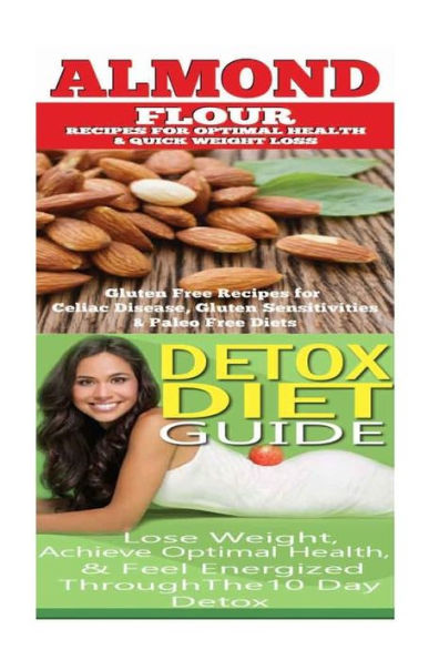 Almond: Detox Diet: Gluten Free Recipes for Celiac Disease, Wheat Free & Paleo Free; Detox Cleanse Diet to Lose Belly Fat & Increase Energy