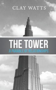 Title: The Tower: A Parable of Relationships, Author: Clay Watts