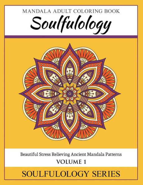 Soulfulology Mandala Adult Coloring Book: Beautiful Stress Relieving Ancient Mandala Patterns