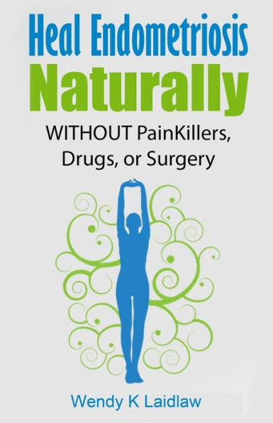 Heal Endometriosis Naturally: WITHOUT Painkillers, Drugs, or Surgery