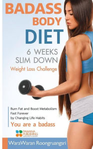 Title: Badass Body Diet 6 Weeks Slim Down: Weight Loss Challenge, Burn Fat and Boost Metabolism Fast Forever by Changing Life Habits, You Are a Badass, Author: Warawaran Roongruangsri