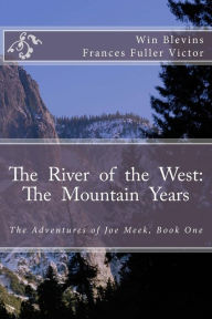 Title: The River of the West: The Mountain Years: The Adventures of Joe Meek, Author: Frances Fuller Victor