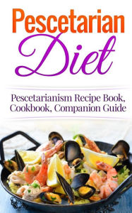 Title: Pescetarian Diet: Pescetarianism Recipe Book, Cookbook, Companion Guide, Author: Wade Migan