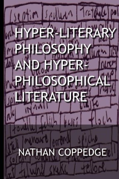 Hyper-Literary Philosophy and Hyper-Philosophical Literature: A Collection of Works in Philosophy and Fiction by Nathan Coppedge