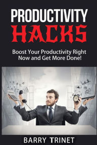 Title: Productivity Hacks: Boost Your Productivity Right Now And Get More Done!, Author: Barry Trinet