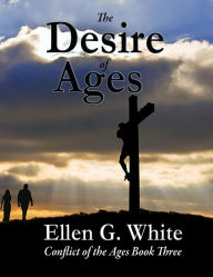Title: The Desire of Ages: Conflict of the Ages Volume Three, Author: Ellen G. White