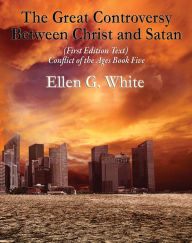 Title: The Great Controversy Between Christ and Satan: Conflict of the Ages Book Five, Author: Ellen G. White