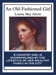 Title: An Old-Fashioned Girl: With linked Table of Contents, Author: Louisa May Alcott